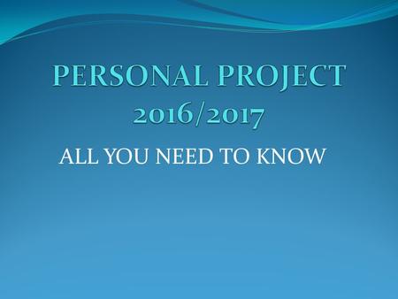ALL YOU NEED TO KNOW. WHAT IS THE PERSONAL PROJECT? an independent, individual project that you have to complete in MYP5 should be based around the topic.