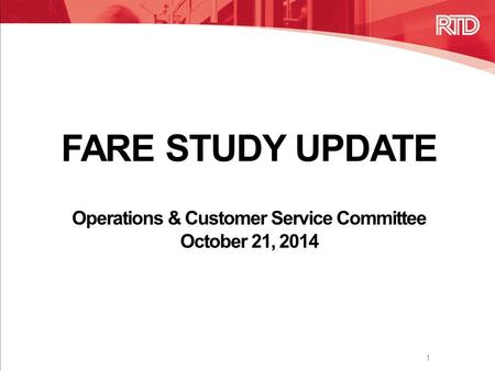 FARE STUDY UPDATE Operations & Customer Service Committee October 21, 2014 1.