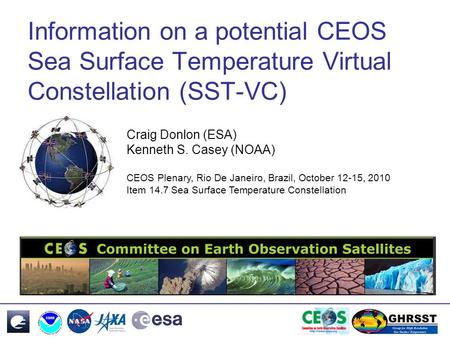 Information on a potential CEOS Sea Surface Temperature Virtual Constellation (SST-VC) Craig Donlon (ESA) Kenneth S. Casey (NOAA) CEOS Plenary, Rio De.