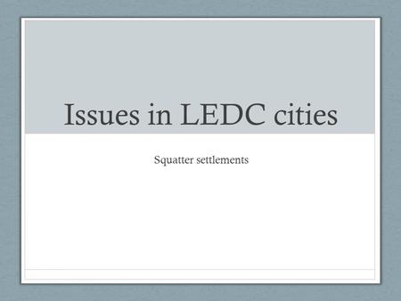 Issues in LEDC cities Squatter settlements. Key Questions What key terms do we need to know? How does rapid urbanisation create issues in LEDC’s? What.