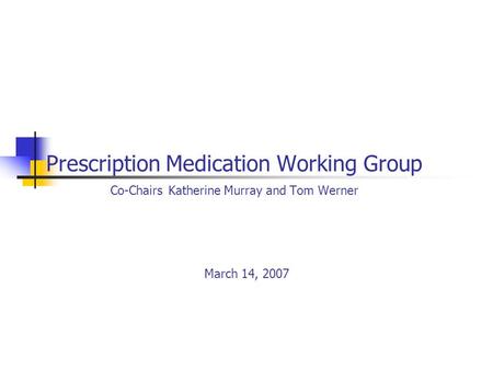 Prescription Medication Working Group Co-Chairs Katherine Murray and Tom Werner March 14, 2007.