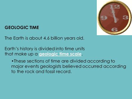 GEOLOGIC TIME The Earth is about 4.6 billion years old.