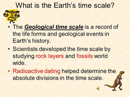 What is the Earth’s time scale? The Geological time scale is a record of the life forms and geological events in Earth’s history. Scientists developed.