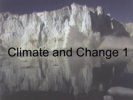 Climate and Change 1. 2.1 How and why has climate changed in the past? Learning Objectives: To understand that climate has changed in the past through.