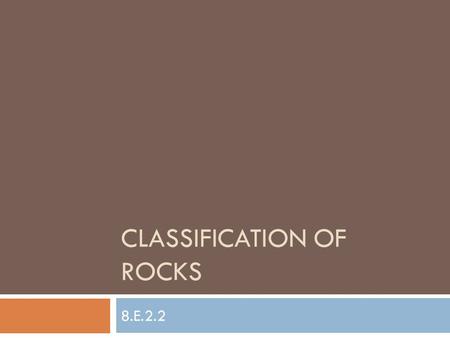 CLASSIFICATION OF ROCKS 8.E.2.2. Warm up  What does erosion do?  A. changes rock chemically  B. changes rock particles into different rock  C. it.