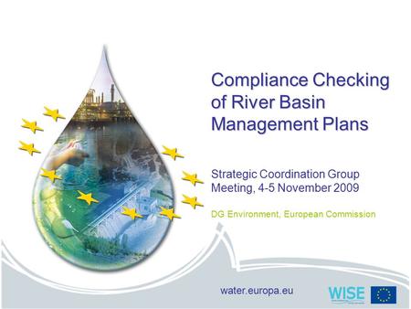 Water.europa.eu Compliance Checking of River Basin Management Plans Strategic Coordination Group Meeting, 4-5 November 2009 DG Environment, European Commission.