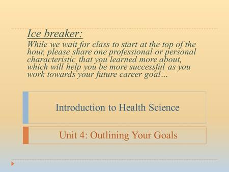 Introduction to Health Science Ice breaker: While we wait for class to start at the top of the hour, please share one professional or personal characteristic.