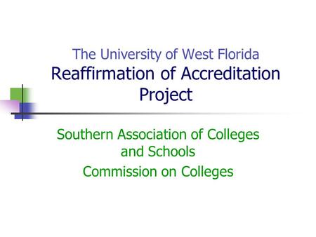 The University of West Florida Reaffirmation of Accreditation Project Southern Association of Colleges and Schools Commission on Colleges.