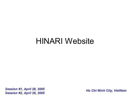 HINARI Website Session #1, April 28, 2005 Session #2, April 29, 2005 Ho Chi Minh City, VietNam.