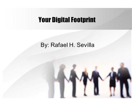 Your Digital Footprint By: Rafael H. Sevilla. How might your digital footprint affect your future opportunities? The obvious one would be how it affects.