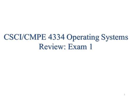 CSCI/CMPE 4334 Operating Systems Review: Exam 1 1.