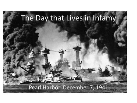 Pearl Harbor December 7, 1941 The Day that Lives in Infamy.