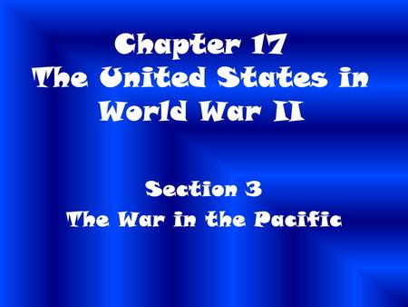 Chapter 17 The United States in World War II Section 3 The War in the Pacific.