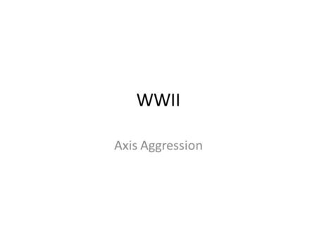 WWII Axis Aggression. In what ways did Germany expand in the late 1930’s? Treaty of Versailles left Germany in ruins – Hitler violates it to get what.