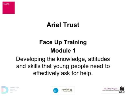 Ariel Trust Face Up Training Module 1 Developing the knowledge, attitudes and skills that young people need to effectively ask for help.