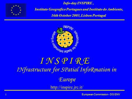 European Commission - DG ENV 1 I N S P I R E INfrastructure for SPatial InfoRmation in Europe  Info-day INSPIRE, Instituto Geografico.