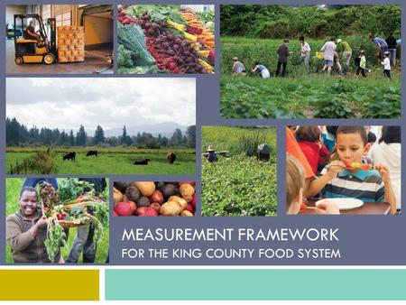 MEASUREMENT FRAMEWORK FOR THE KING COUNTY FOOD SYSTEM.