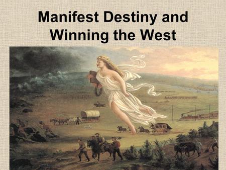 Manifest Destiny and Winning the West. 1- Overpopulation of East 2- Cheap Land 3- Gold Discoveries 4- Cattle Ranching and Farming 5- Transcontinental.