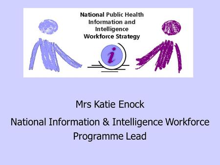 Mrs Katie Enock National Information & Intelligence Workforce Programme Lead.