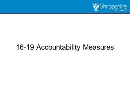 16-19 Accountability Measures. When Outcomes from summer 2016 (for students on 2 year courses). That is enrolments September 2014. First publication: