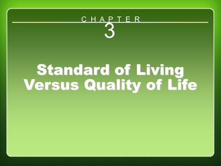 Chapter 3: Standard of Living Versus Quality of Life 3 Standard of Living Versus Quality of Life C H A P T E R.