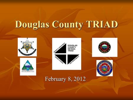 Douglas County TRIAD February 8, 2012. TRIAD History In 1985, the National Sheriff’s Association, the International Chiefs of Police Association and the.
