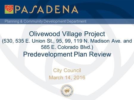 Planning & Community Development Department Olivewood Village Project (530, 535 E. Union St., 95, 99, 119 N. Madison Ave. and 585 E. Colorado Blvd.) Predevelopment.