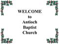 WELCOME to Antioch Baptist Church. Announcements December 14, 2008.