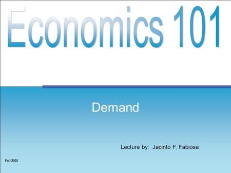Lecture by: Jacinto F. Fabiosa Fall 2005 Demand. 2 A household’s quantity demanded of a good –Specific amount household would choose to buy over some.
