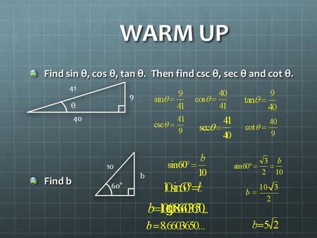 WARM UP Find sin θ, cos θ, tan θ. Then find csc θ, sec θ and cot θ. Find b 9 41 40 θ 60° 10 b.