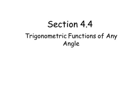 Section 4.4 Trigonometric Functions of Any Angle.