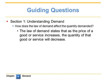 ChapterDemand 8 8 Guiding Questions  Section 1: Understanding Demand  How does the law of demand affect the quantity demanded? The law of demand states.