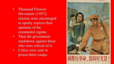 Thousand Flowers Movement (1957); citizens were encouraged to openly express their opinions of the communist regime. Then the government crackdown against.