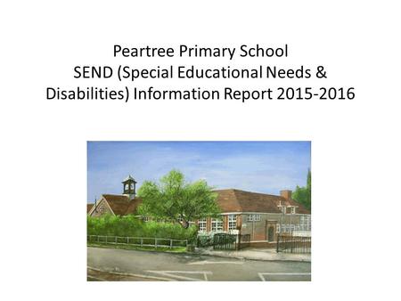 Peartree Primary School SEND (Special Educational Needs & Disabilities) Information Report 2015-2016.
