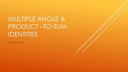MULTIPLE ANGLE & PRODUCT –TO-SUM IDENTITIES Section 5-5.