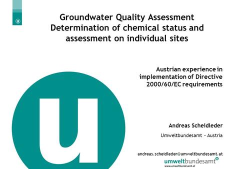 Ljubljana, 10.09.2004 | Slide 1 Groundwater Quality Assessment Determination of chemical status and assessment on individual sites Austrian experience.
