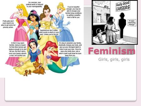 Feminism Girls, girls, girls. Are you a feminist? Women and men should be held to the same social standards Women should be socially, politically and.