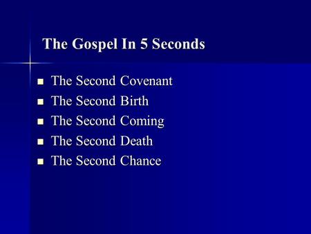 The Gospel In 5 Seconds The Second Covenant The Second Covenant The Second Birth The Second Birth The Second Coming The Second Coming The Second Death.