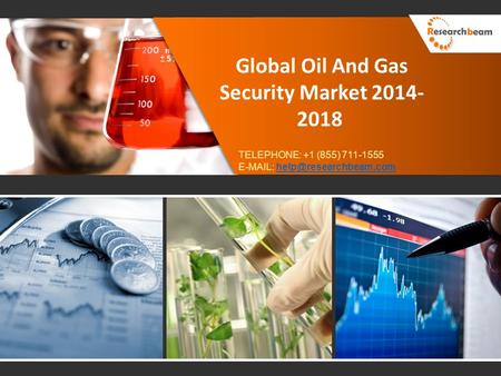 Global Oil And Gas Security Market 2014- 2018 TELEPHONE: +1 (855) 711-1555