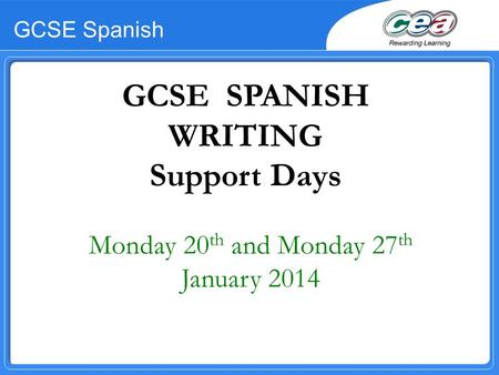 GCSE Spanish Monday 20 th and Monday 27 th January 2014 GCSE SPANISH WRITING Support Days.