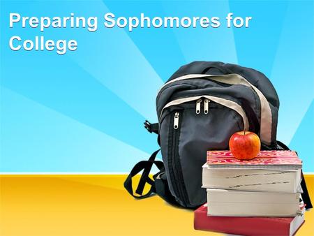 Preparing Sophomores for College. College Programs Junior Year College Rep Meetings - Fall (Spring) Focus on Financial Aid – September 8, 2016 Small Group.