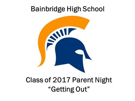 Bainbridge High School Class of 2017 Parent Night “Getting Out”