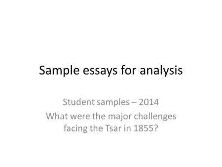 Sample essays for analysis Student samples – 2014 What were the major challenges facing the Tsar in 1855?