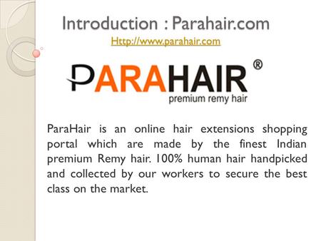 Introduction : Parahair.com   ParaHair is an online hair extensions shopping portal which are made by the.