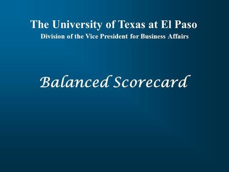 Balanced Scorecard The University of Texas at El Paso Division of the Vice President for Business Affairs.