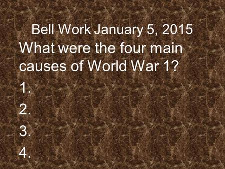 Bell Work January 5, 2015 What were the four main causes of World War 1? 1. 2. 3. 4..