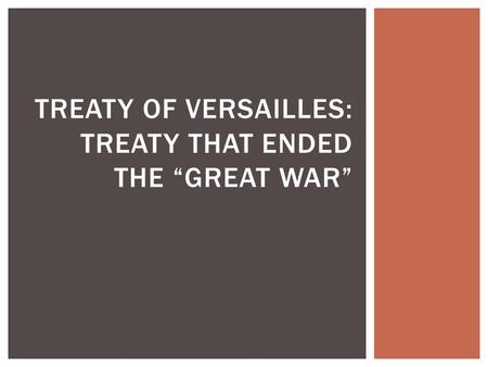 TREATY OF VERSAILLES: TREATY THAT ENDED THE “GREAT WAR”