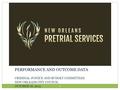 PERFORMANCE AND OUTCOME DATA CRIMINAL JUSTICE AND BUDGET COMMITTEES NEW ORLEANS CITY COUNCIL OCTOBER 18, 2013 1.