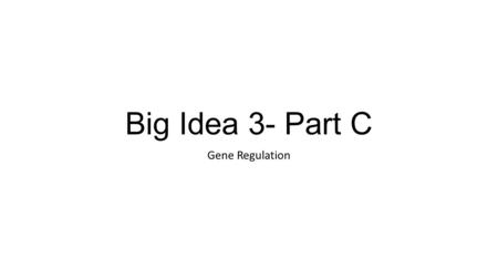 Big Idea 3- Part C Gene Regulation. Regulation of metabolic pathways.