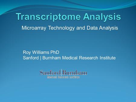Microarray Technology and Data Analysis Roy Williams PhD Sanford | Burnham Medical Research Institute.